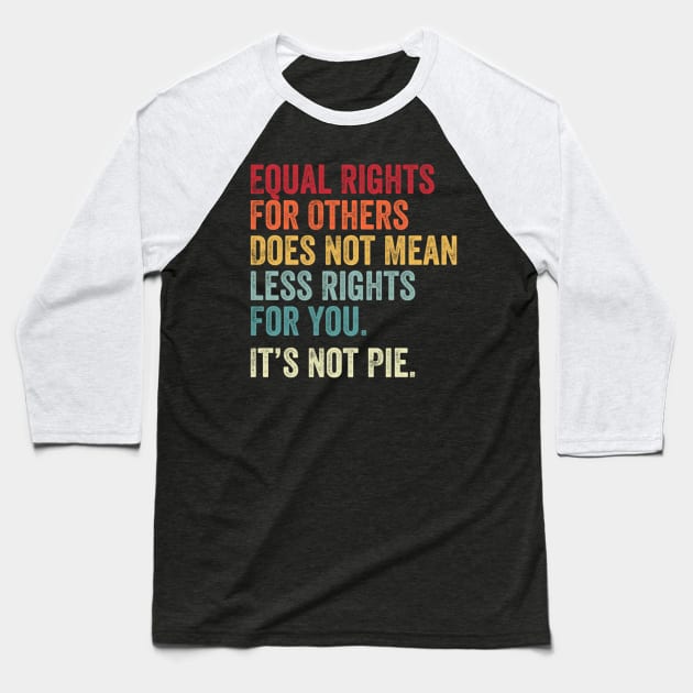 E Equal Rights For Others It'S Not Pie Baseball T-Shirt by klei-nhanss